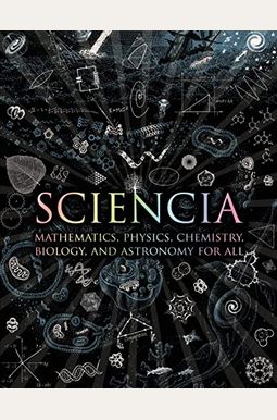 Sciencia: Mathematics, Physics, Chemistry, Biology, And Astronomy For All Sciencia: Mathematics, Physics, Chemistry, Biology, And Astronomy For All