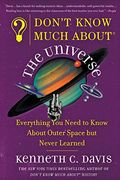 Don't Know Much About The Universe: Everything You Need To Know About Outer Space But Never Learned