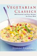 Vegetarian Classics: 300 Essential And Easy Recipes For Every Meal