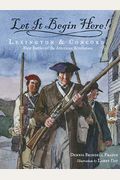 Let It Begin Here!: Lexington & Concord: First Battles Of The American Revolution