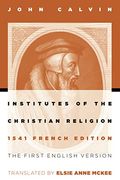 Institutes Of The Christian Religion: The First English Version Of The 1541 French Edition