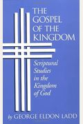The Gospel Of The Kingdom: Scriptural Studies In The Kingdom Of God
