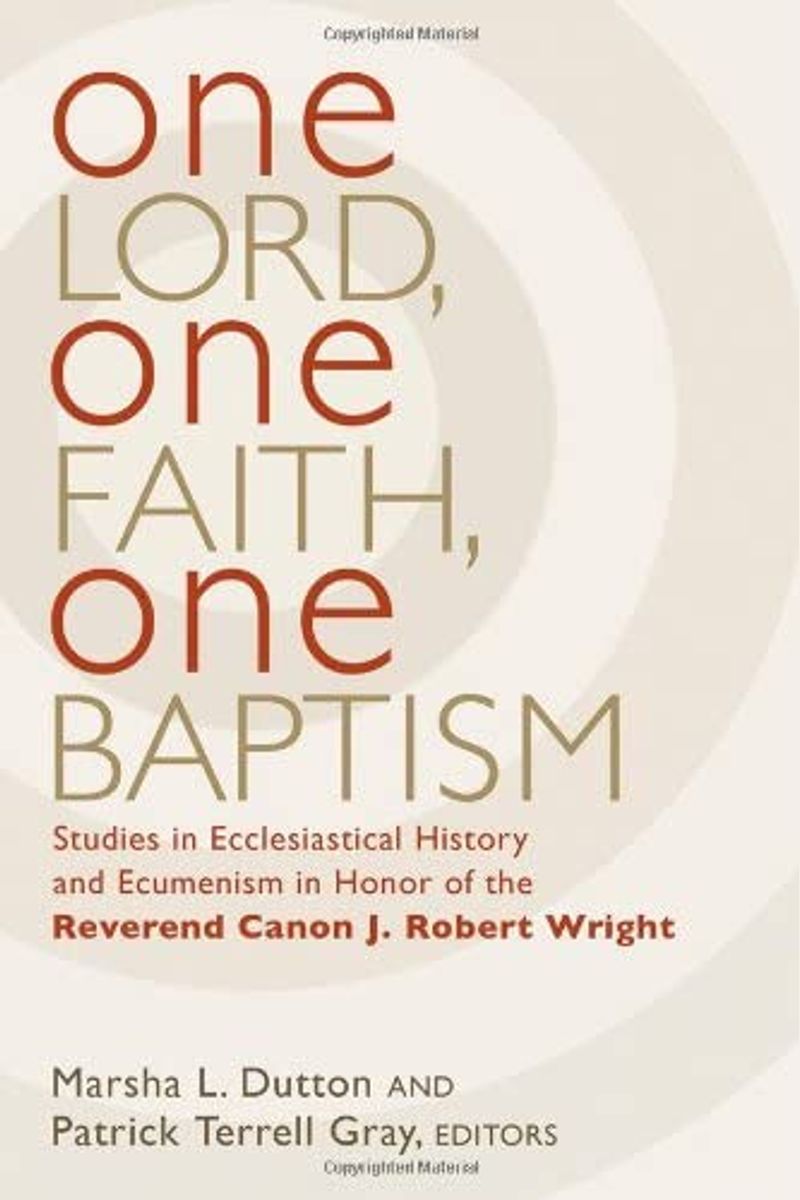One Lord, One Faith, One Baptism: Studies in Christian Ecclesiality and Ecumenism in Honor of J. Robert Wright