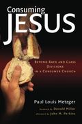 Consuming Jesus: Beyond Race And Class Divisions In A Consumer Church