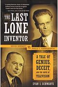 The Last Lone Inventor: A Tale Of Genius, Deceit, And The Birth Of Television