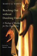 Reaching Out Without Dumbing Down: A Theology Of Worship For This Urgent Time