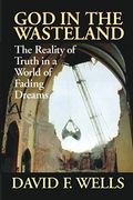 God In The Wasteland: The Reality Of Truth In A World Of Fading Dreams
