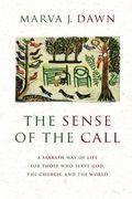 The Sense Of The Call: A Sabbath Way Of Life For Those Who Serve God, The Church, And The World