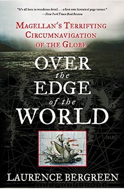 Over The Edge Of The World: Magellan's Terrifying Circumnavigation Of The Globe Over The Edge Of The World: Magellan's Terrifying Circumnavigation Of The Globe