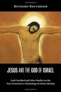 Jesus And The God Of Israel: God Crucified And Other Studies On The New Testament's Christology Of Divine Identity