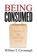 Being Consumed: Economics And Christian Desire