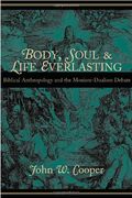 Body, Soul, And Life Everlasting: Biblical Anthropology And The Monism-Dualism Debate