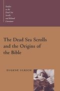 The Dead Sea Scrolls And The Origins Of The Bible: Studies In The Dead Sea Scrolls And Related Literature