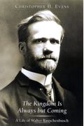The Kingdom Is Always But Coming: A Life of Walter Rauschenbusch