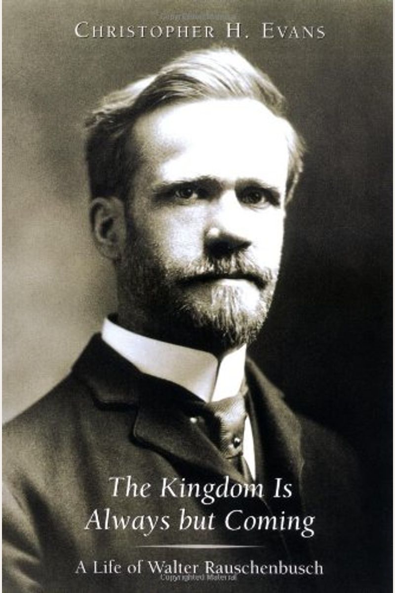 The Kingdom Is Always But Coming: A Life of Walter Rauschenbusch