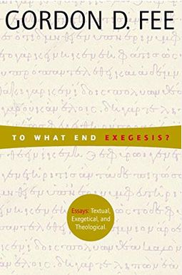 To What End Exegesis?: Essays Textual, Exegetical, And Theological To What End Exegesis?: Essays Textual, Exegetical, And Theological