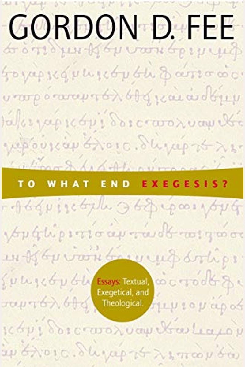 To What End Exegesis?: Essays Textual, Exegetical, And Theological
