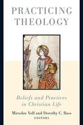 Practicing Theology: Beliefs And Practices In Christian Life