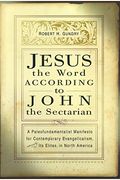 Jesus the Word According to John the Sectarian: A Paleofundamentalist Manifesto for Contemporary Evangelicalism, Especially Its Elites, in North Ameri