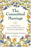 The Committed Marriage: A Guide To Finding A Soul Mate And Building A Relationship Through Timeless Biblical Wisdom (Biblical Perspectives On Current Issues)