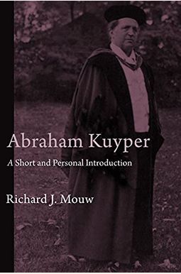 Abraham Kuyper: A Short And Personal Introduction Abraham Kuyper: A Short And Personal Introduction