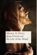 Jesus Christ And The Life Of The Mind