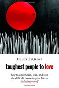 Toughest People To Love: How To Understand, Lead, And Love The Difficult People In Your Life -- Including Yourself