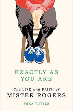 Exactly As You Are: The Life And Faith Of Mister Rogers Exactly As You Are: The Life And Faith Of Mister Rogers