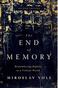 The End Of Memory: Remembering Rightly In A Violent World