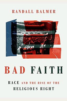 Bad Faith: Race And The Rise Of The Religious Right