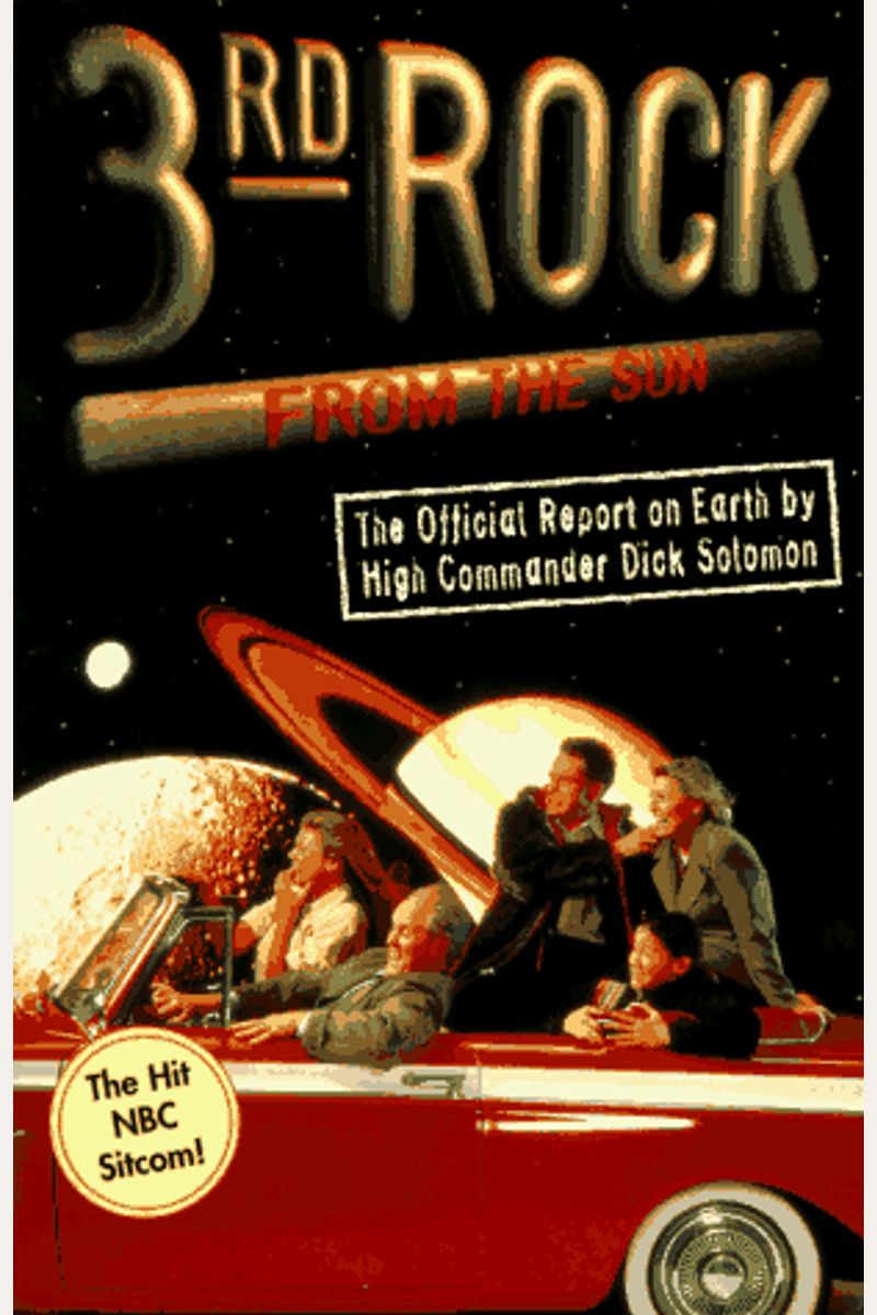 3rd Rock From The Sun: The Official Report On Earth By High Commander Dick Solomon