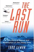 The Last Run: A True Story Of Rescue And Redemption On The Alaska Seas