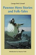 Pawnee Hero Stories And Folk-Tales: With Notes On The Origin, Customs And Characters Of The Pawnee People