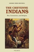 The Cheyenne Indians, Volume 2: War, Ceremonies, And Religion