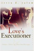 Love's Executioner: And Other Tales Of Psychotherapy