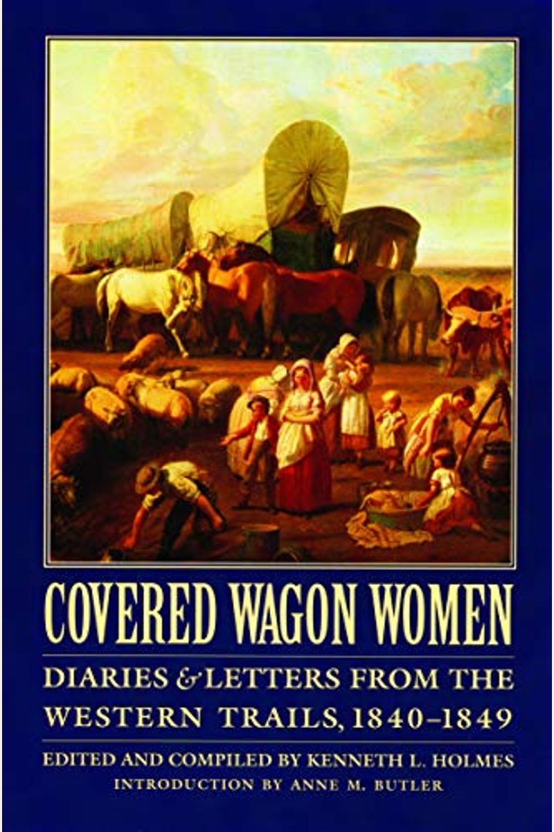 Covered Wagon Women: Diaries And Letters From The Western Trails, 1840-1890: Volume 1 1840-1849