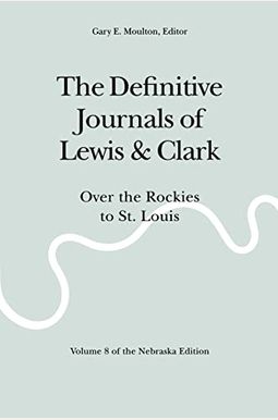 The Definitive Journals of Lewis and Clark, Vol 8: Over the Rockies to St. Louis The Definitive Journals of Lewis and Clark, Vol 8: Over the Rockies to St. Louis
