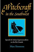 Witchcraft In The Southwest: Spanish & Indian Supernaturalism On The Rio Grande