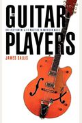 The Guitar Players: One Instrument And Its Masters In American Music