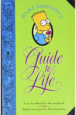 Bart Simpson's Guide To Life: A Wee Handbook For The Perplexed Bart Simpson's Guide To Life: A Wee Handbook For The Perplexed