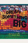 Dream Something Big: The Story Of The Watts Towers