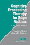 Cognitive Processing Therapy For Rape Victims: A Treatment Manual