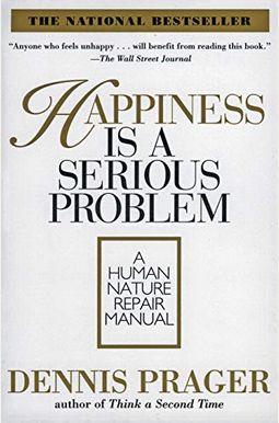 Happiness Is a Serious Problem: A Human Nature Repair Manual Happiness Is a Serious Problem: A Human Nature Repair Manual