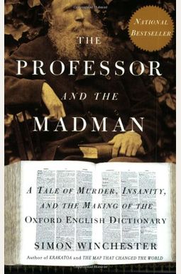 The Professor And The Madman: A Tale Of Murder, Insanity, And The Making Of The Oxford English Dictionary The Professor And The Madman: A Tale Of Murder, Insanity, And The Making Of The Oxford English Dictionary