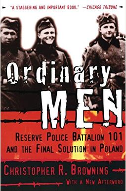 Ordinary Men: Reserve Police Battalion 101 And The Final Solution In Poland Ordinary Men: Reserve Police Battalion 101 And The Final Solution In Poland