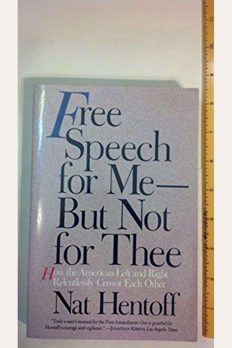 Free Speech For Me--But Not For Thee: How The American Left And Right Relentlessly Censor Each..