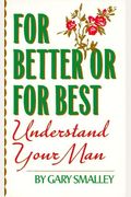 For Better Or For Best: A Valuable Guide To Knowing, Understanding, And Loving Your Husband