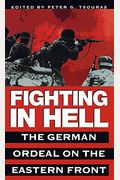 Fighting In Hell: The German Ordeal On The Eastern Front