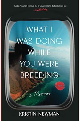 What I Was Doing While You Were Breeding: A Memoir