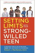 Setting Limits With Your Strong-Willed Teen: Eliminating Conflict By Establishing Clear, Firm, And Respectful Boundaries